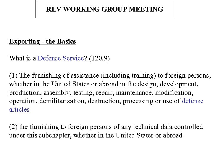 RLV WORKING GROUP MEETING Exporting - the Basics What is a Defense Service? (120.