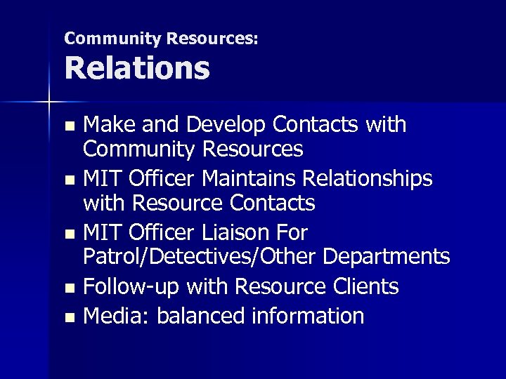 Community Resources: Relations Make and Develop Contacts with Community Resources n MIT Officer Maintains