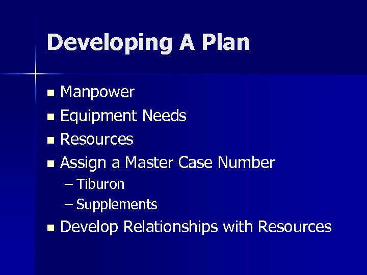 Developing A Plan Manpower n Equipment Needs n Resources n Assign a Master Case