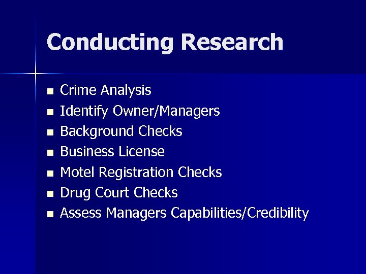 Conducting Research n n n n Crime Analysis Identify Owner/Managers Background Checks Business License