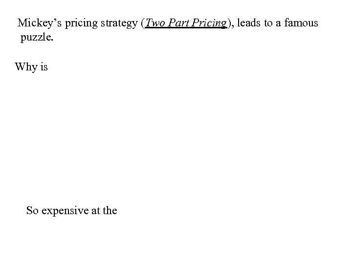 Mickey’s pricing strategy (Two Part Pricing), leads to a famous puzzle. Why is So