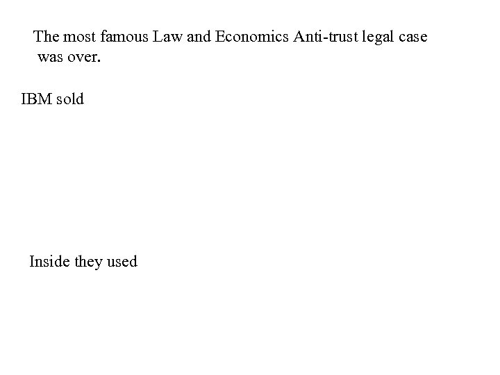 The most famous Law and Economics Anti-trust legal case was over. IBM sold Inside
