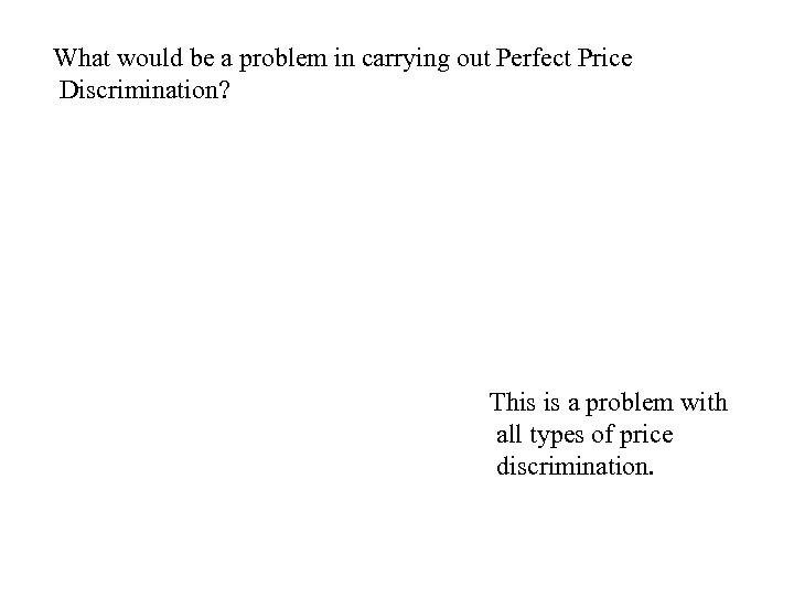 What would be a problem in carrying out Perfect Price Discrimination? This is a