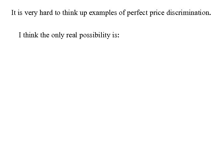 It is very hard to think up examples of perfect price discrimination. I think