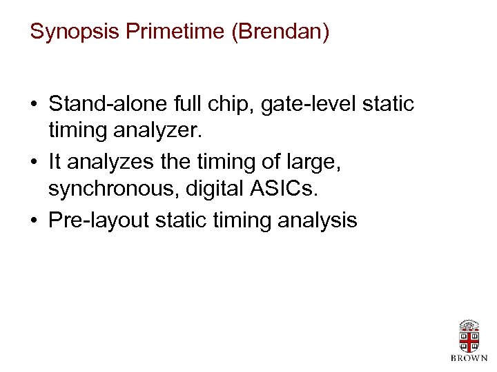 Synopsis Primetime (Brendan) • Stand-alone full chip, gate-level static timing analyzer. • It analyzes