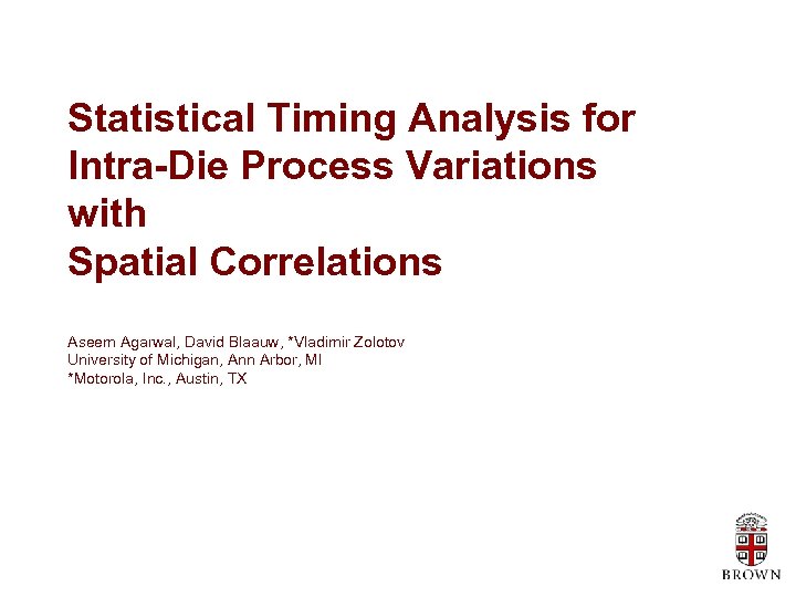 Statistical Timing Analysis for Intra-Die Process Variations with Spatial Correlations Aseem Agarwal, David Blaauw,