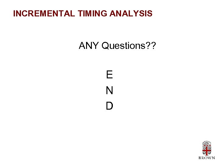 INCREMENTAL TIMING ANALYSIS ANY Questions? ? E N D 