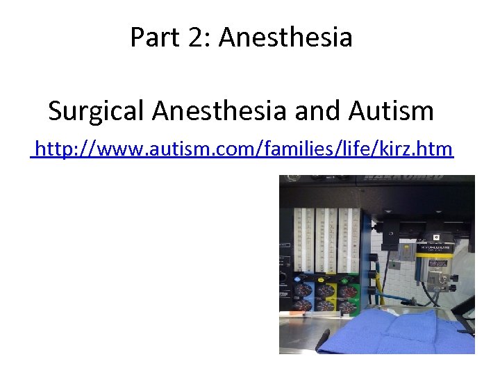 Part 2: Anesthesia Surgical Anesthesia and Autism http: //www. autism. com/families/life/kirz. htm 