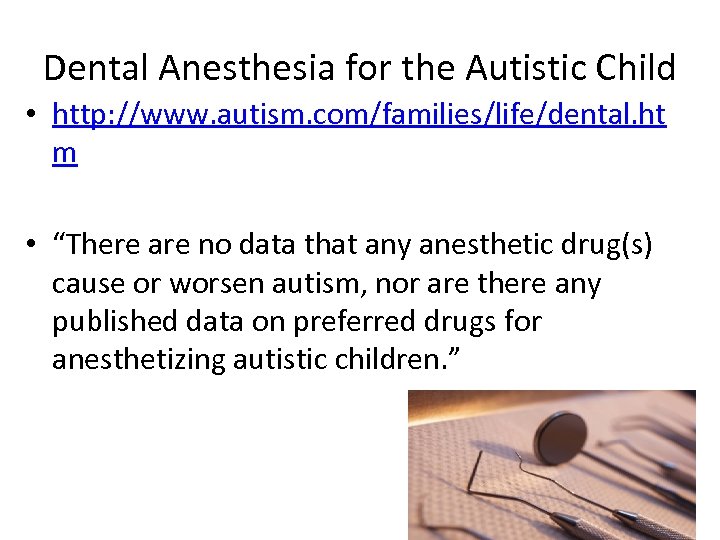 Dental Anesthesia for the Autistic Child • http: //www. autism. com/families/life/dental. ht m •