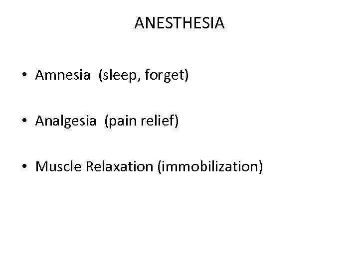 ANESTHESIA • Amnesia (sleep, forget) • Analgesia (pain relief) • Muscle Relaxation (immobilization) 