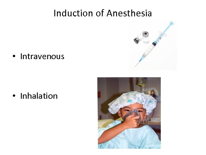 Induction of Anesthesia • Intravenous • Inhalation 