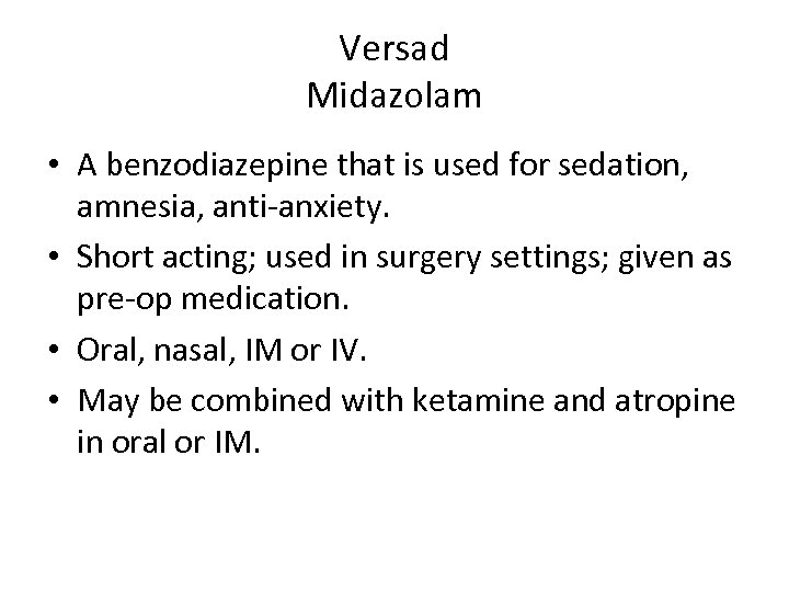 Versad Midazolam • A benzodiazepine that is used for sedation, amnesia, anti-anxiety. • Short