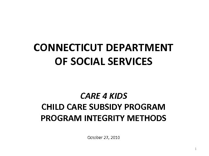 CONNECTICUT DEPARTMENT OF SOCIAL SERVICES CARE 4 KIDS CHILD CARE SUBSIDY PROGRAM INTEGRITY METHODS