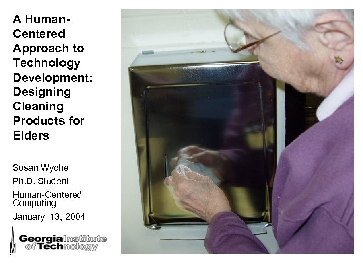 A Human. Centered Approach to Technology Development: Designing Cleaning Products for Elders Susan Wyche