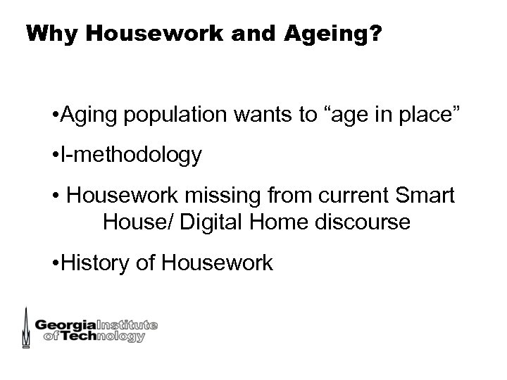 Why Housework and Ageing? • Aging population wants to “age in place” • I-methodology