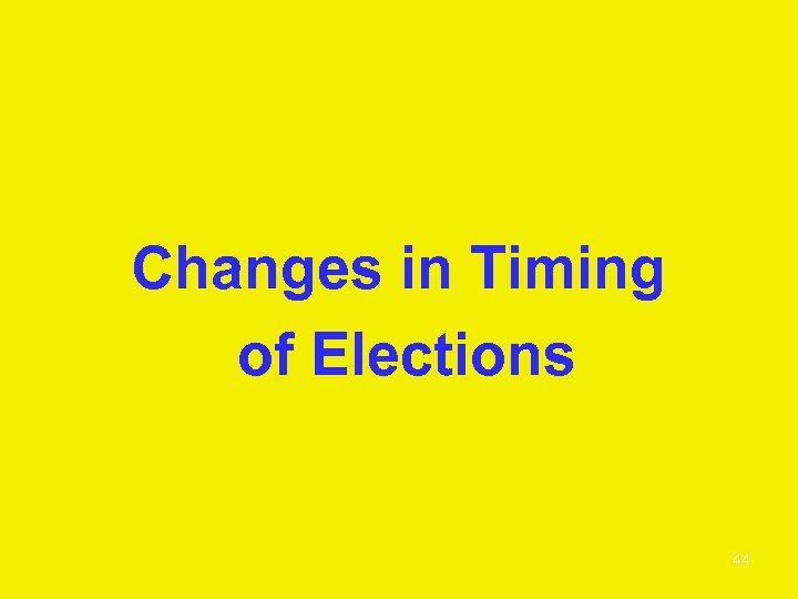 Changes in Timing of Elections 44 