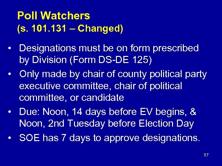 Poll Watchers (s. 101. 131 – Changed) • Designations must be on form prescribed