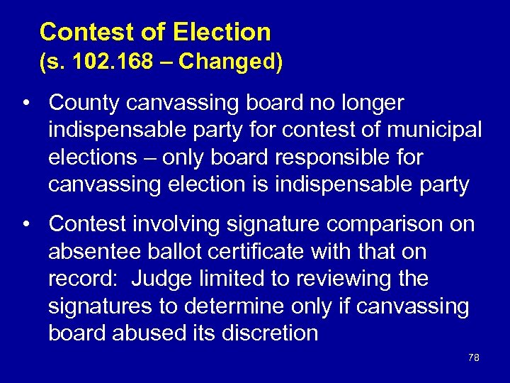Contest of Election (s. 102. 168 – Changed) • County canvassing board no longer
