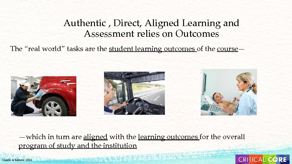 Authentic , Direct, Aligned Learning and Assessment relies on Outcomes The “real world” tasks