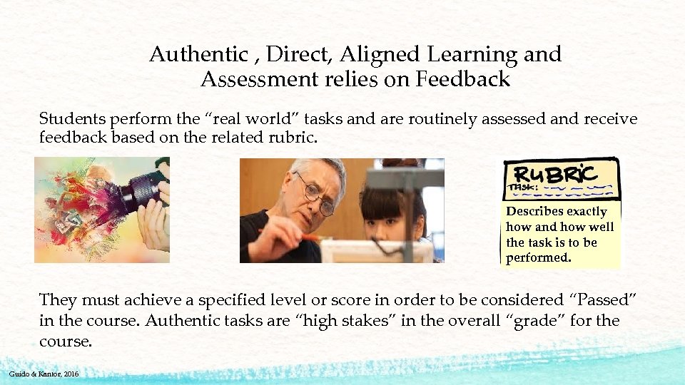 Authentic , Direct, Aligned Learning and Assessment relies on Feedback Students perform the “real