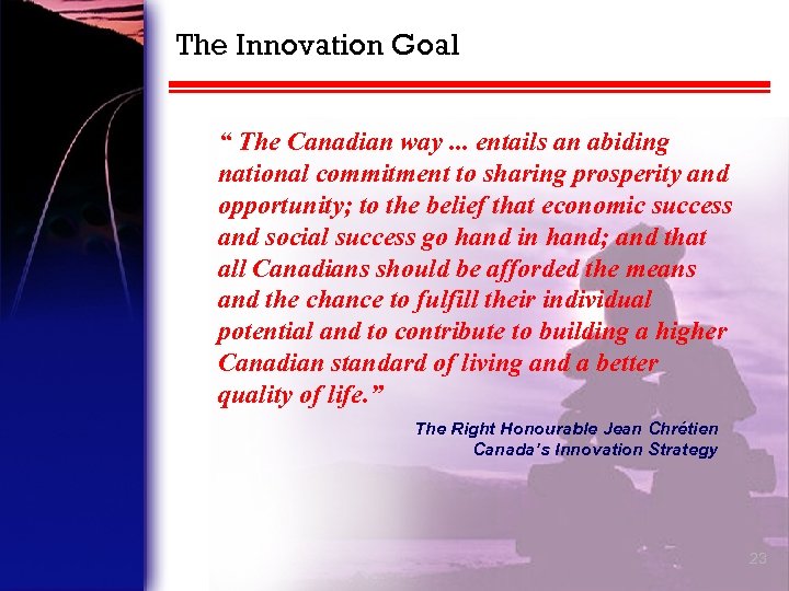 The Innovation Goal “ The Canadian way. . . entails an abiding national commitment