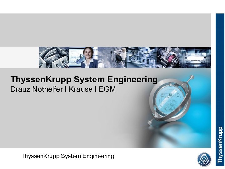 Thyssen. Krupp System Engineering Drauz Nothelfer I Krause I EGM Thyssen. Krupp System Engineering