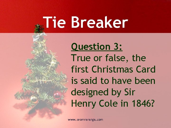 Tie Breaker Question 3: True or false, the first Christmas Card is said to