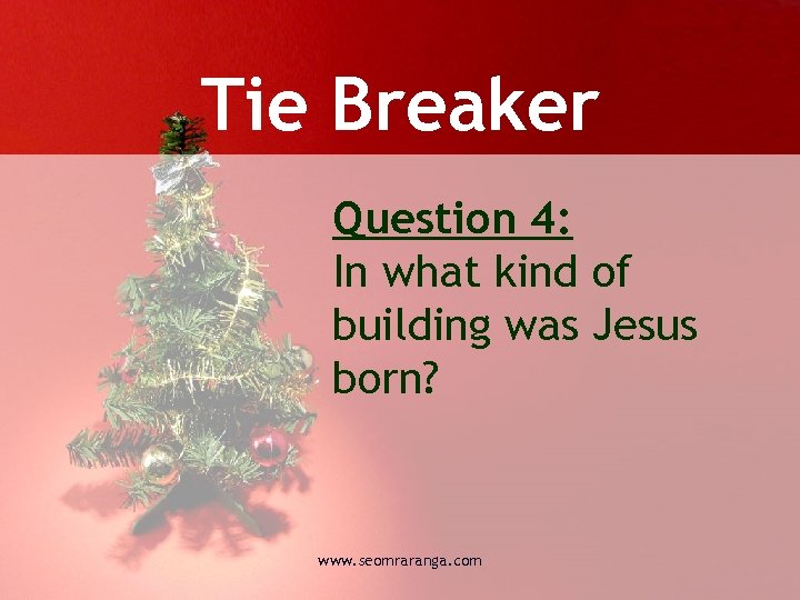 Tie Breaker Question 4: In what kind of building was Jesus born? www. seomraranga.