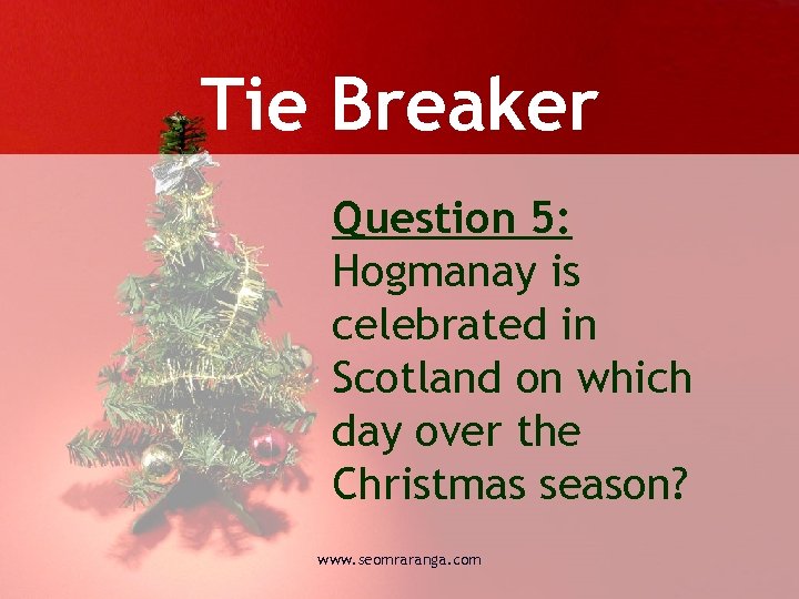 Tie Breaker Question 5: Hogmanay is celebrated in Scotland on which day over the