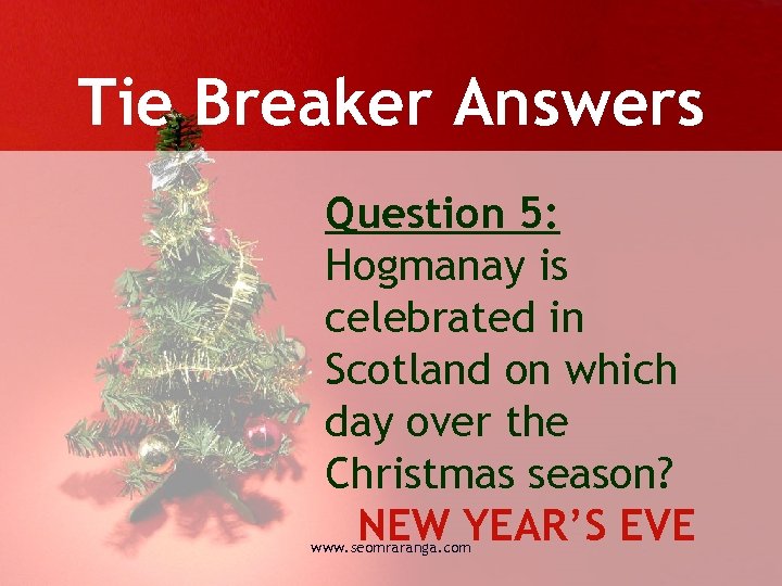 Tie Breaker Answers Question 5: Hogmanay is celebrated in Scotland on which day over