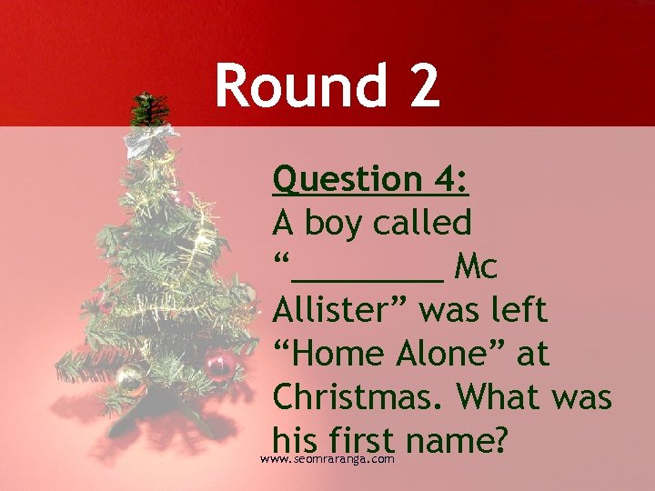 Round 2 Question 4: A boy called “____ Mc Allister” was left “Home Alone”