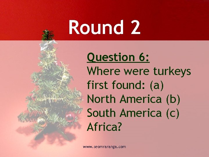 Round 2 Question 6: Where were turkeys first found: (a) North America (b) South