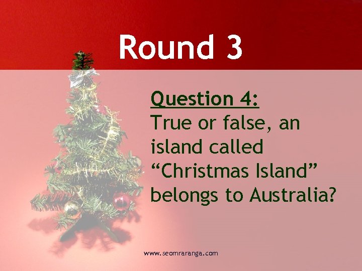 Round 3 Question 4: True or false, an island called “Christmas Island” belongs to