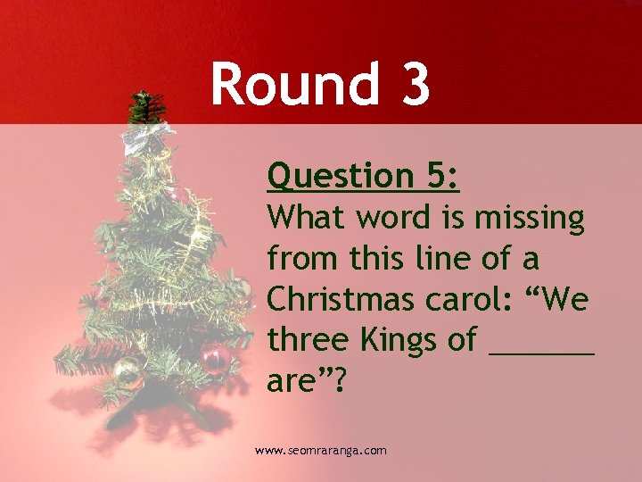 Round 3 Question 5: What word is missing from this line of a Christmas