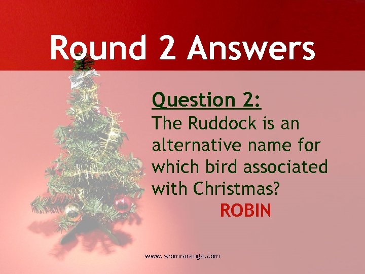 Round 2 Answers Question 2: The Ruddock is an alternative name for which bird