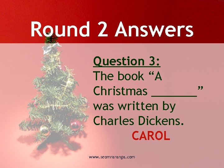 Round 2 Answers Question 3: The book “A Christmas _______” was written by Charles