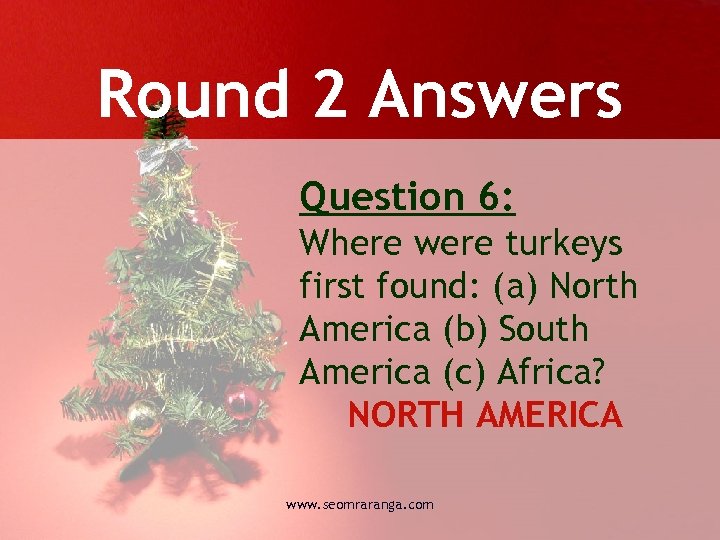 Round 2 Answers Question 6: Where were turkeys first found: (a) North America (b)