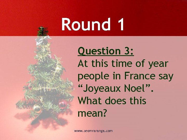 Round 1 Question 3: At this time of year people in France say “Joyeaux