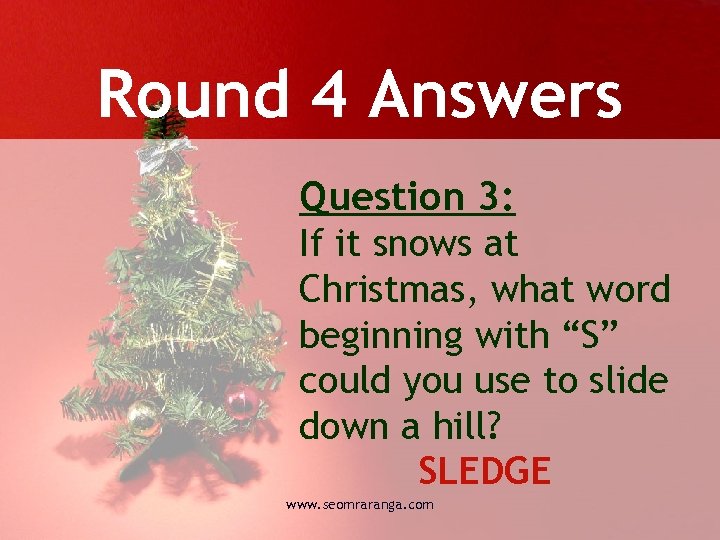 Round 4 Answers Question 3: If it snows at Christmas, what word beginning with