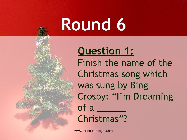 Round 6 Question 1: Finish the name of the Christmas song which was sung