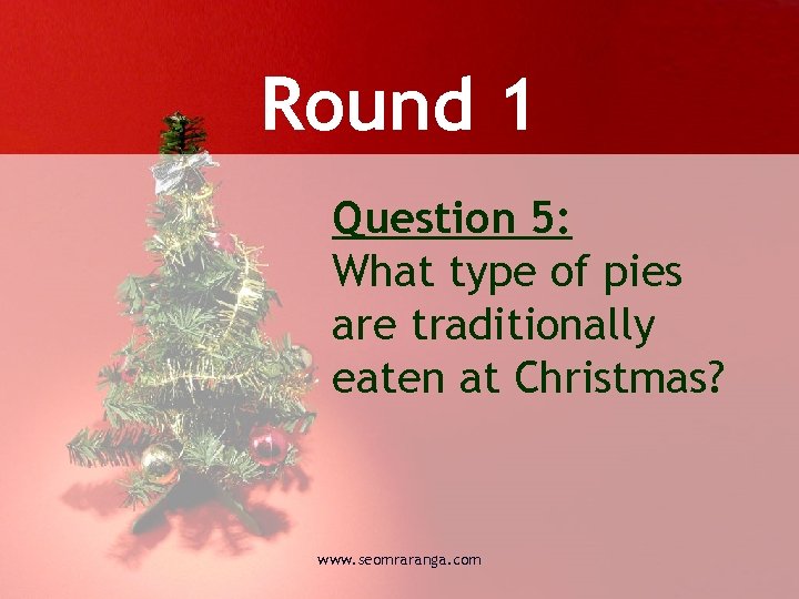Round 1 Question 5: What type of pies are traditionally eaten at Christmas? www.