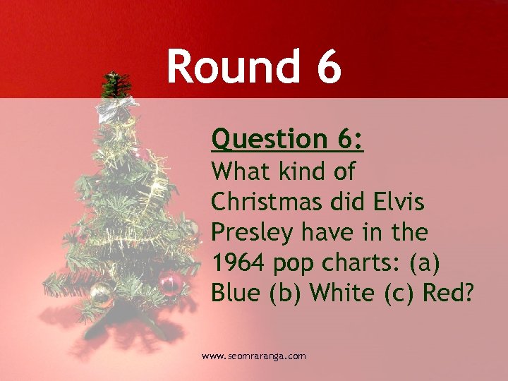 Round 6 Question 6: What kind of Christmas did Elvis Presley have in the
