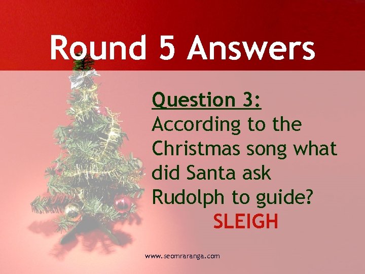 Round 5 Answers Question 3: According to the Christmas song what did Santa ask