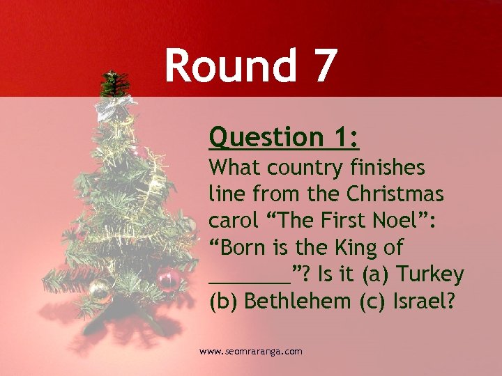 Round 7 Question 1: What country finishes line from the Christmas carol “The First