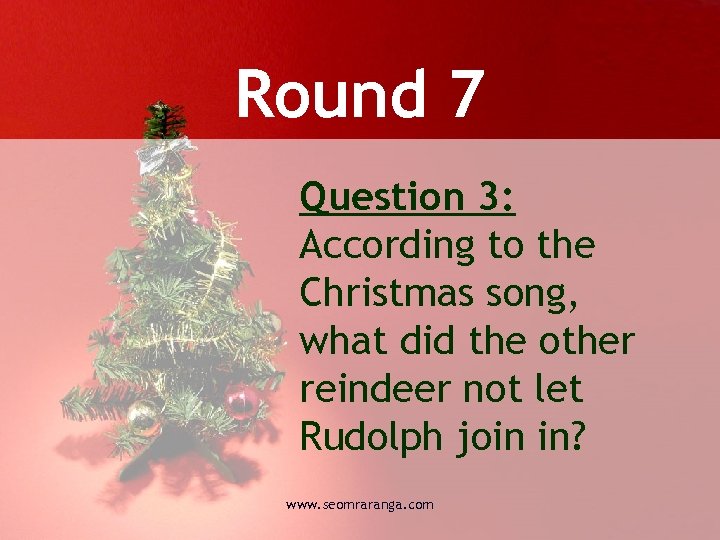 Round 7 Question 3: According to the Christmas song, what did the other reindeer