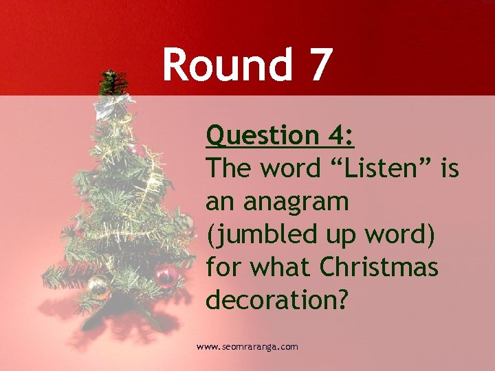 Round 7 Question 4: The word “Listen” is an anagram (jumbled up word) for