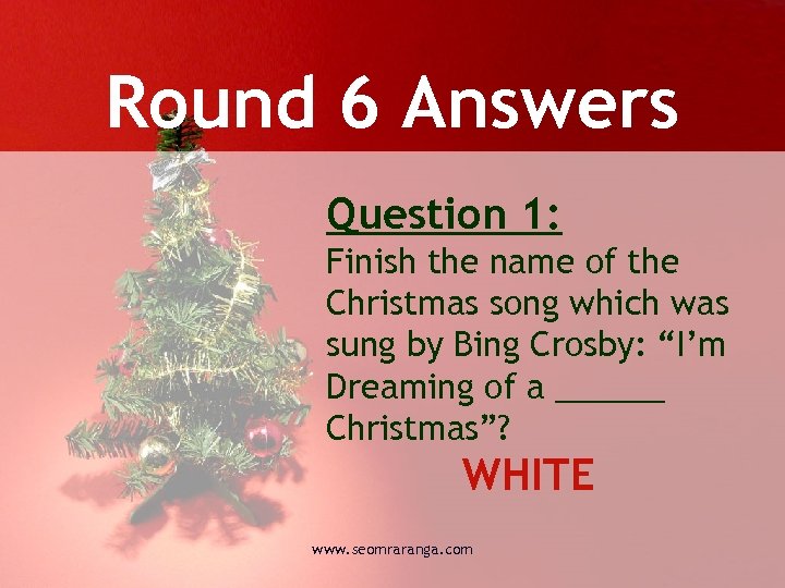 Round 6 Answers Question 1: Finish the name of the Christmas song which was