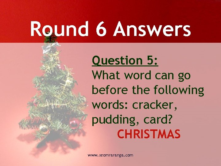 Round 6 Answers Question 5: What word can go before the following words: cracker,