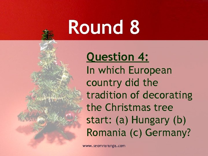 Round 8 Question 4: In which European country did the tradition of decorating the