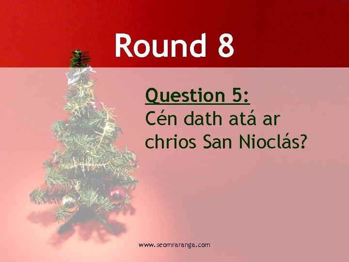 Round 8 Question 5: Cén dath atá ar chrios San Nioclás? www. seomraranga. com